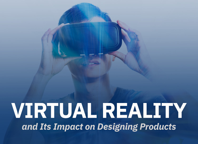 Virtual Reality and Its Impact on Designing Products | Clark Rubber & Plastic